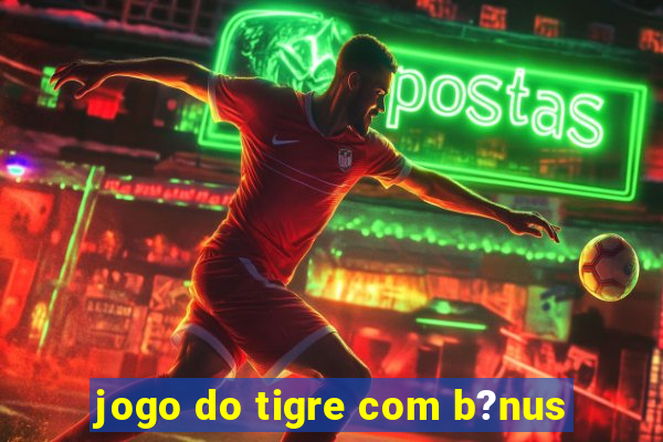 jogo do tigre com b?nus