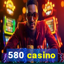 580 casino