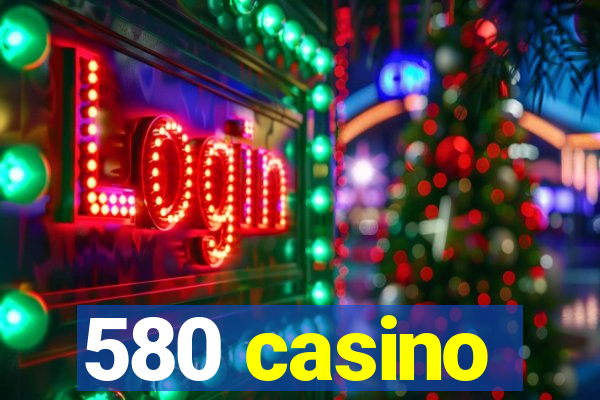 580 casino