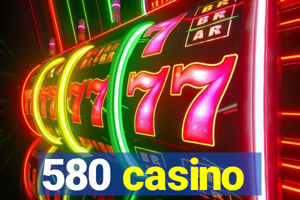 580 casino