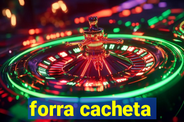 forra cacheta