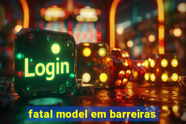 fatal model em barreiras