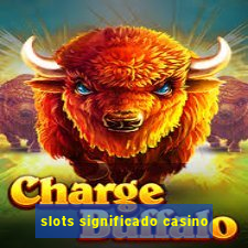 slots significado casino