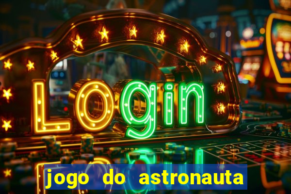 jogo do astronauta para ganhar dinheiro