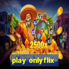 play onlyflix