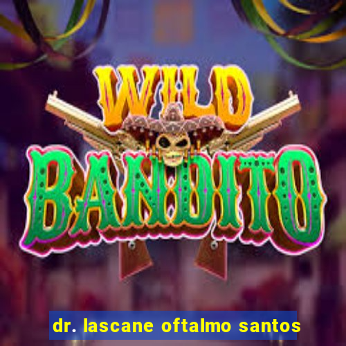 dr. lascane oftalmo santos