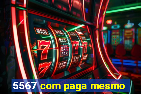 5567 com paga mesmo