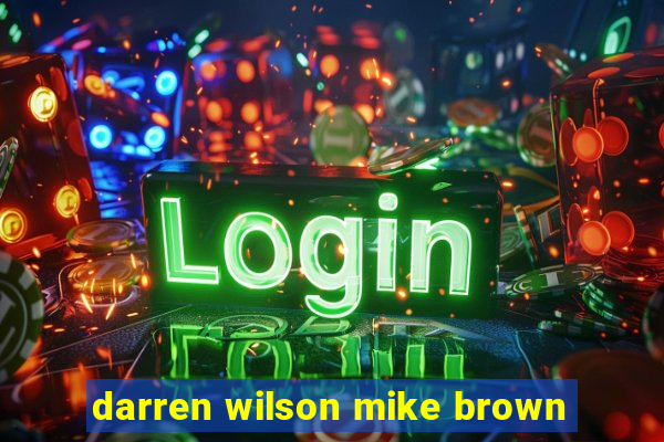 darren wilson mike brown