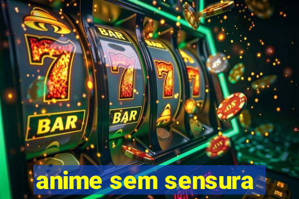 anime sem sensura