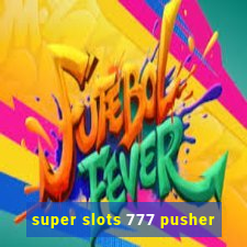 super slots 777 pusher