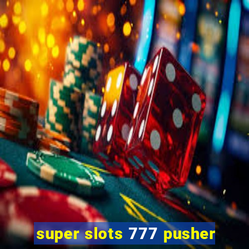 super slots 777 pusher