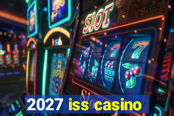 2027 iss casino