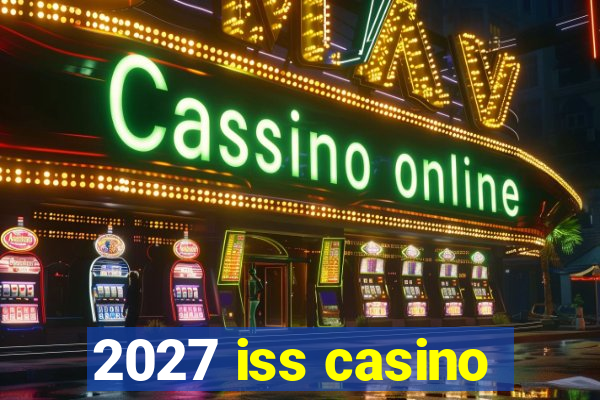 2027 iss casino