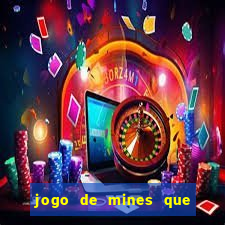 jogo de mines que ganha dinheiro