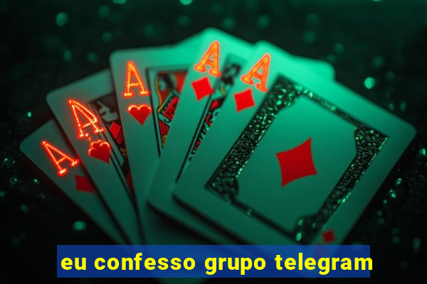 eu confesso grupo telegram