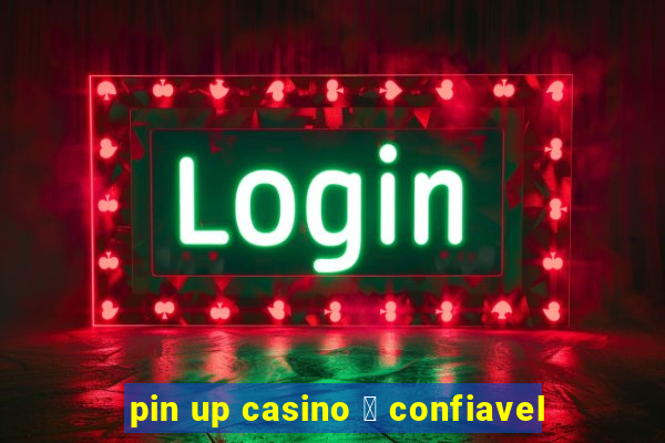 pin up casino 茅 confiavel