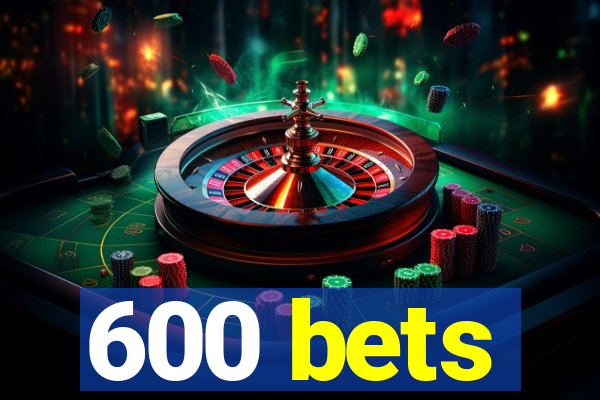 600 bets