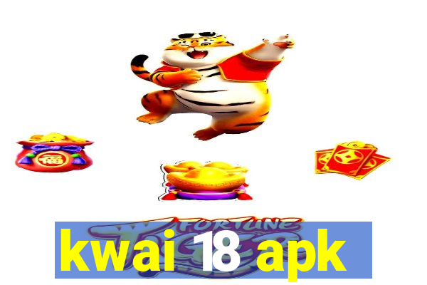 kwai 18 apk