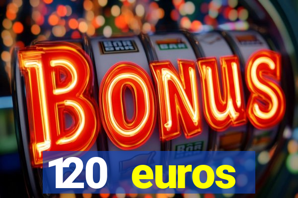 120 euros rembourses casino