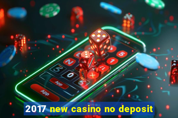 2017 new casino no deposit