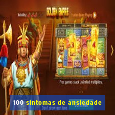 100 sintomas de ansiedade