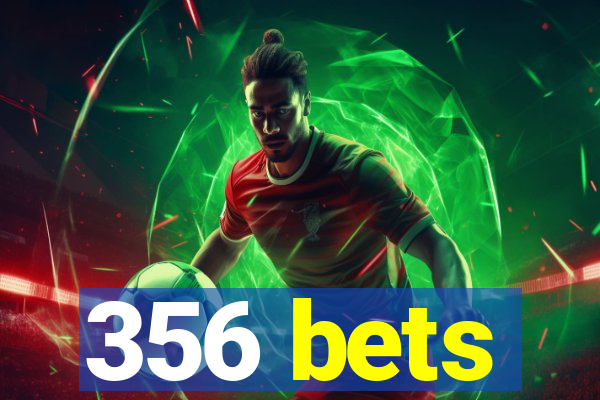 356 bets