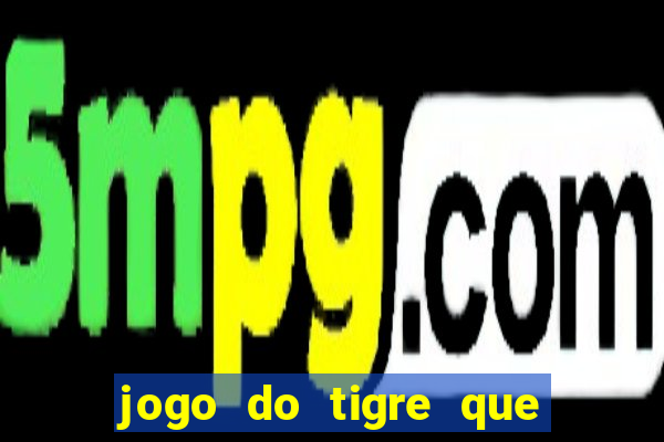 jogo do tigre que da dinheiro no cadastro