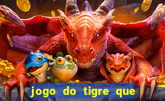 jogo do tigre que da dinheiro no cadastro