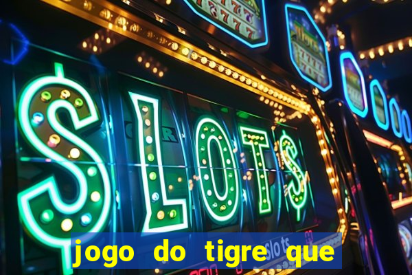 jogo do tigre que da dinheiro no cadastro