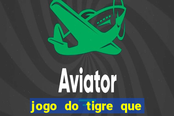 jogo do tigre que da dinheiro no cadastro