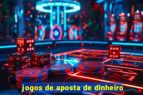 jogos de aposta de dinheiro