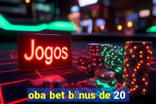 oba bet b么nus de 20