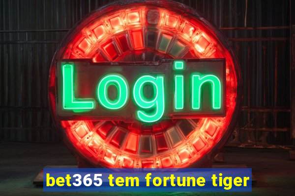 bet365 tem fortune tiger