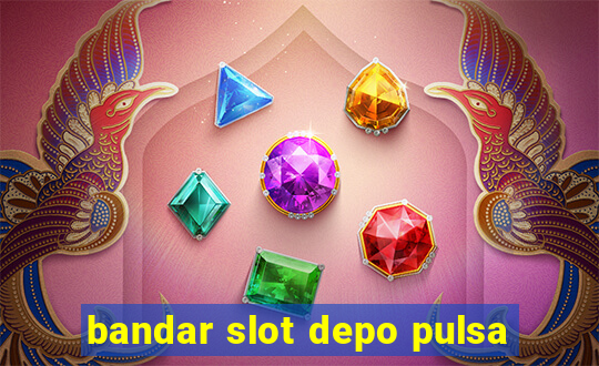 bandar slot depo pulsa