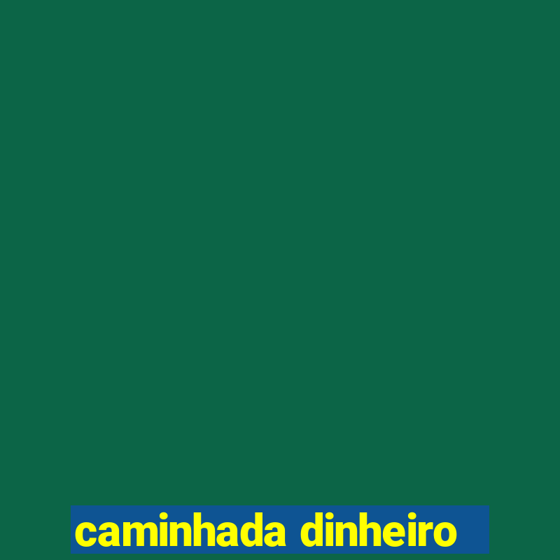 caminhada dinheiro