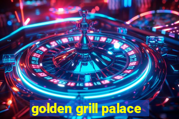 golden grill palace