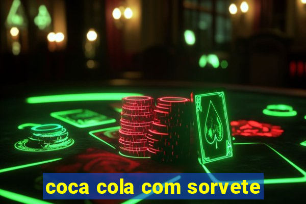 coca cola com sorvete