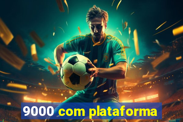 9000 com plataforma