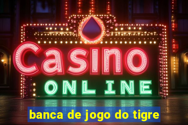 banca de jogo do tigre