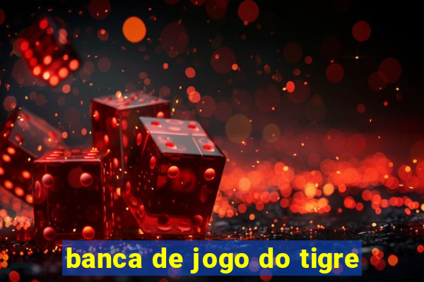 banca de jogo do tigre