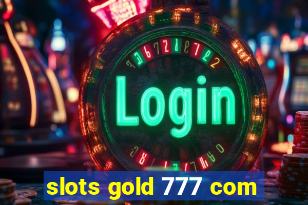 slots gold 777 com