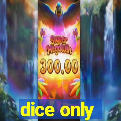 dice only