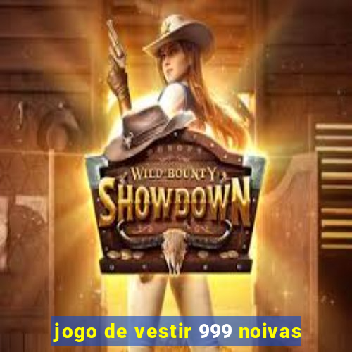 jogo de vestir 999 noivas