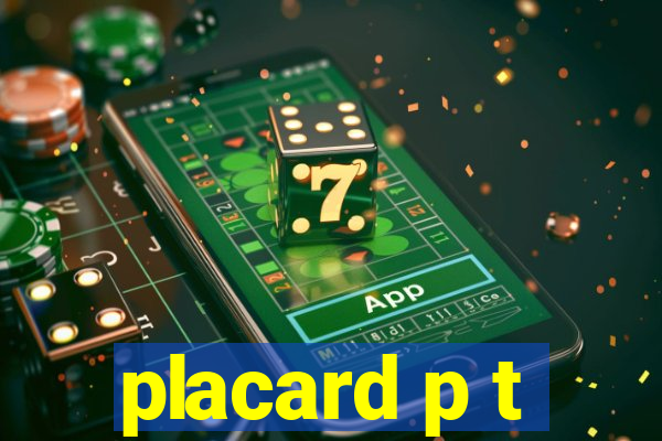 placard p t