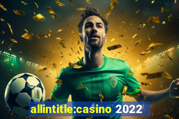 allintitle:casino 2022