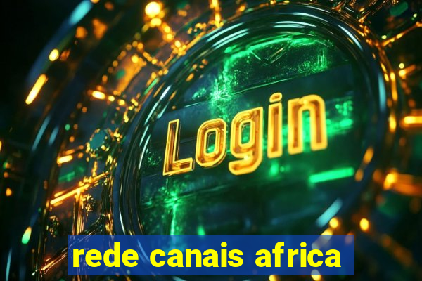 rede canais africa