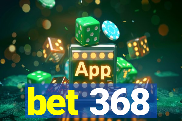 bet 368