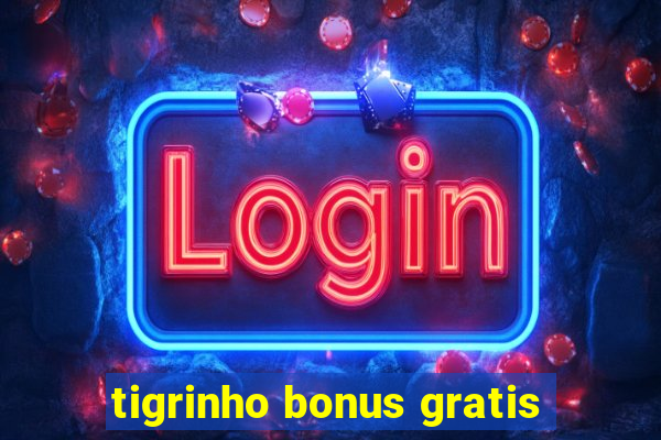 tigrinho bonus gratis