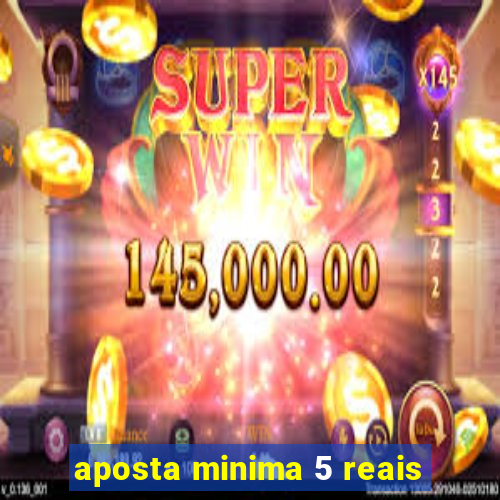 aposta minima 5 reais