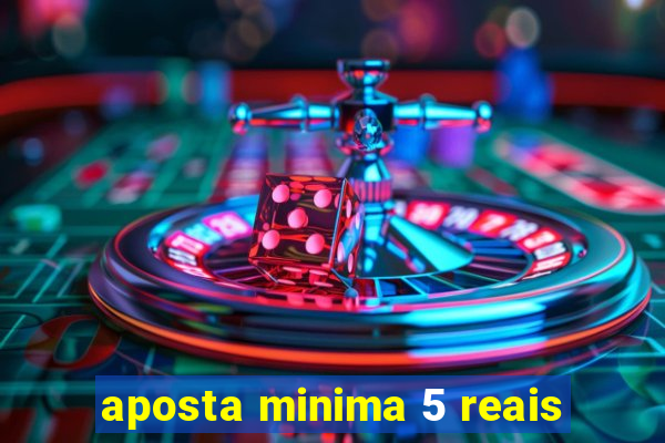 aposta minima 5 reais